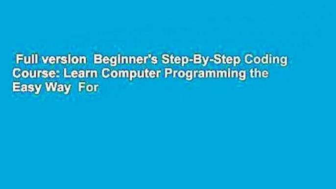 Full version  Beginner's Step-By-Step Coding Course: Learn Computer Programming the Easy Way  For