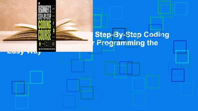 Full version  Beginner's Step-By-Step Coding Course: Learn Computer Programming the Easy Way