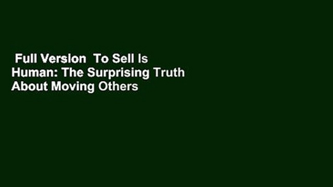 Full Version  To Sell Is Human: The Surprising Truth About Moving Others  Best Sellers Rank : #1