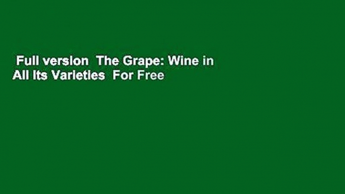 Full version  The Grape: Wine in All Its Varieties  For Free