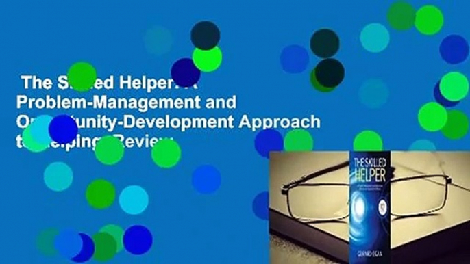 The Skilled Helper: A Problem-Management and Opportunity-Development Approach to Helping  Review