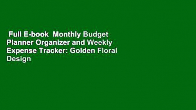 Full E-book  Monthly Budget Planner Organizer and Weekly Expense Tracker: Golden Floral Design