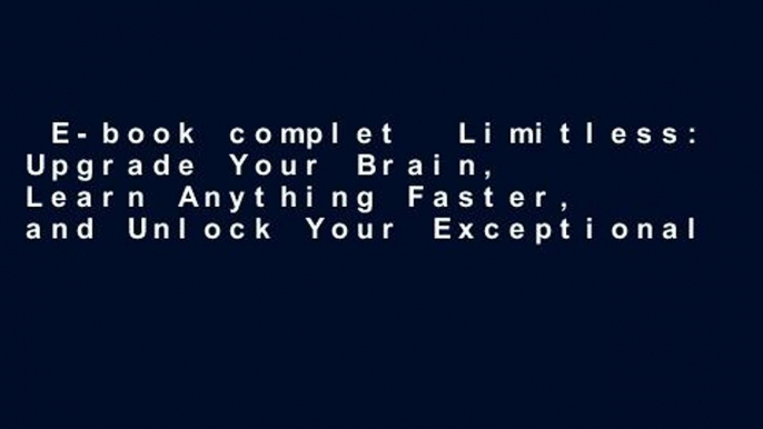 E-book complet  Limitless: Upgrade Your Brain, Learn Anything Faster, and Unlock Your Exceptional