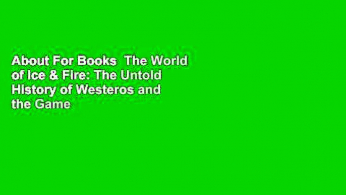 About For Books  The World of Ice & Fire: The Untold History of Westeros and the Game of Thrones