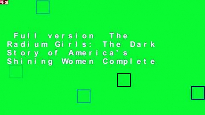 Full version  The Radium Girls: The Dark Story of America's Shining Women Complete