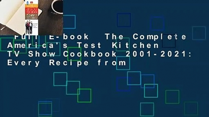 Full E-book  The Complete America's Test Kitchen TV Show Cookbook 2001-2021: Every Recipe from