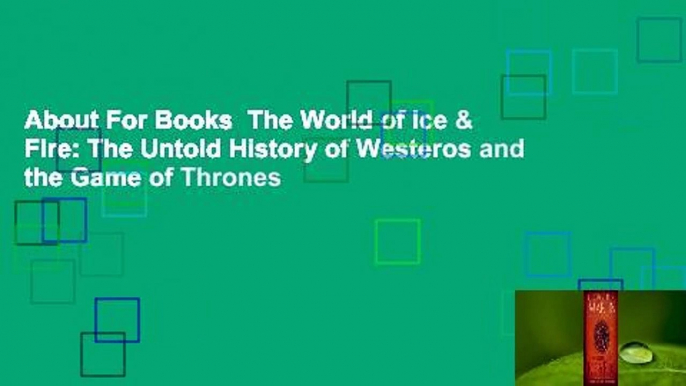 About For Books  The World of Ice & Fire: The Untold History of Westeros and the Game of Thrones