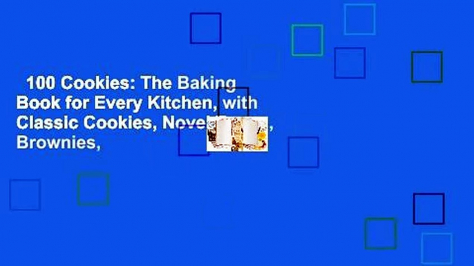 100 Cookies: The Baking Book for Every Kitchen, with Classic Cookies, Novel Treats, Brownies,