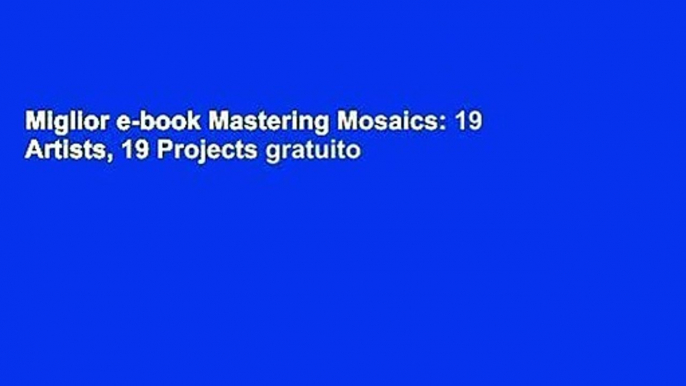 Miglior e-book Mastering Mosaics: 19 Artists, 19 Projects gratuito