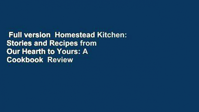 Full version  Homestead Kitchen: Stories and Recipes from Our Hearth to Yours: A Cookbook  Review