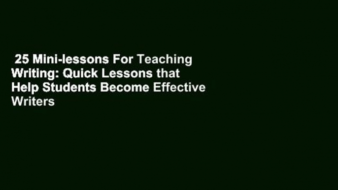 25 Mini-lessons For Teaching Writing: Quick Lessons that Help Students Become Effective Writers