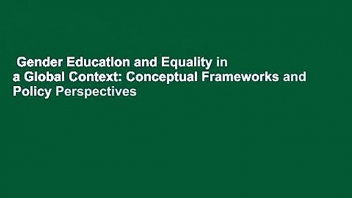 Gender Education and Equality in a Global Context: Conceptual Frameworks and Policy Perspectives