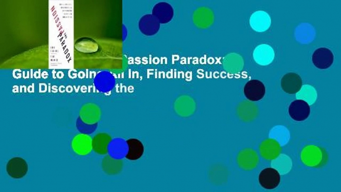 Full E-book  The Passion Paradox: A Guide to Going All In, Finding Success, and Discovering the