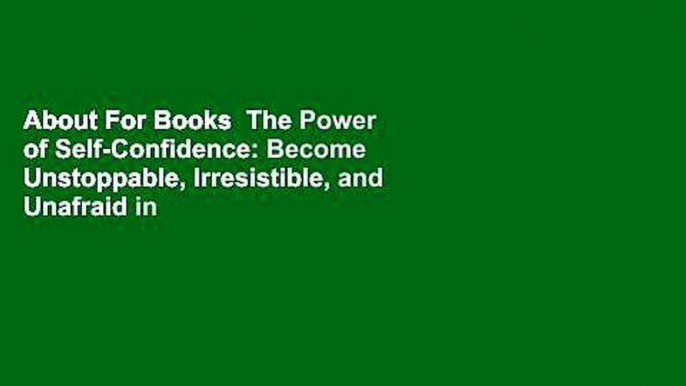 About For Books  The Power of Self-Confidence: Become Unstoppable, Irresistible, and Unafraid in