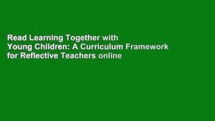 Read Learning Together with Young Children: A Curriculum Framework for Reflective Teachers online