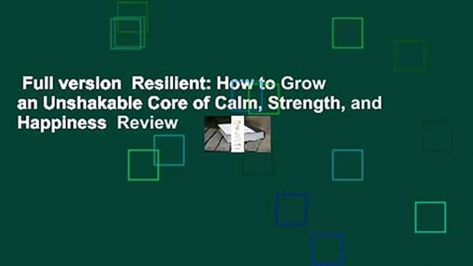 Full version  Resilient: How to Grow an Unshakable Core of Calm, Strength, and Happiness  Review