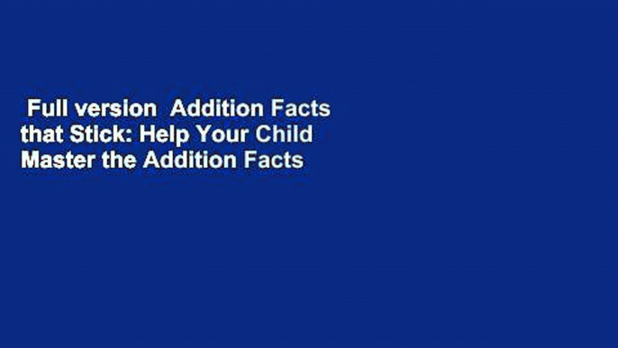 Full version  Addition Facts that Stick: Help Your Child Master the Addition Facts for Good in