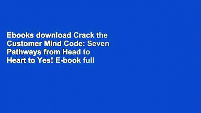 Ebooks download Crack the Customer Mind Code: Seven Pathways from Head to Heart to Yes! E-book full