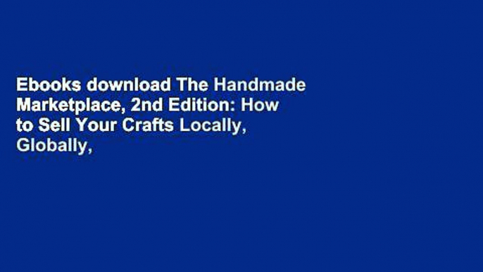 Ebooks download The Handmade Marketplace, 2nd Edition: How to Sell Your Crafts Locally, Globally,