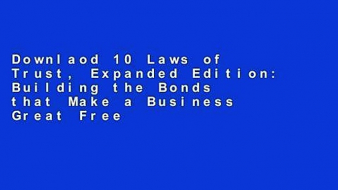 Downlaod 10 Laws of Trust, Expanded Edition: Building the Bonds that Make a Business Great Free