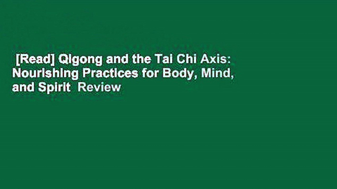 [Read] Qigong and the Tai Chi Axis: Nourishing Practices for Body, Mind, and Spirit  Review