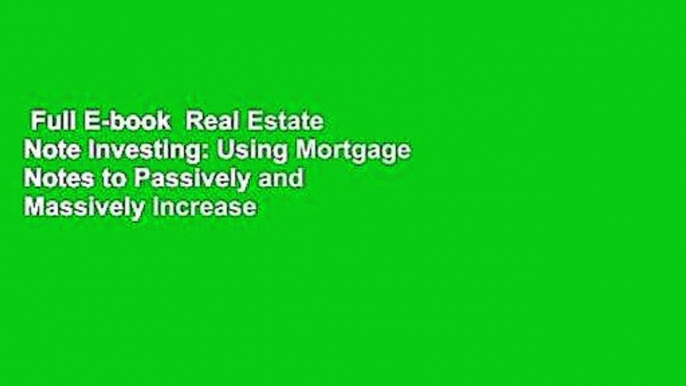 Full E-book  Real Estate Note Investing: Using Mortgage Notes to Passively and Massively Increase