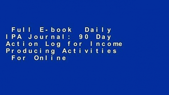 Full E-book  Daily IPA Journal: 90 Day Action Log for Income Producing Activities  For Online