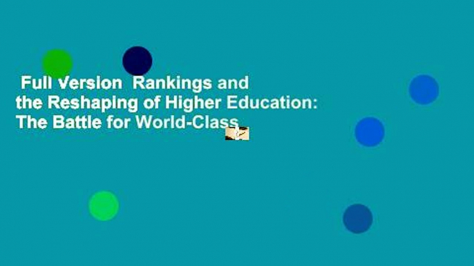 Full Version  Rankings and the Reshaping of Higher Education: The Battle for World-Class