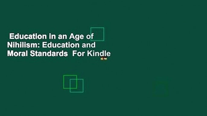 Education in an Age of Nihilism: Education and Moral Standards  For Kindle