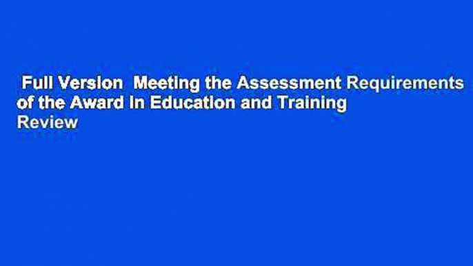 Full Version  Meeting the Assessment Requirements of the Award in Education and Training  Review