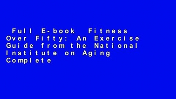 Full E-book  Fitness Over Fifty: An Exercise Guide from the National Institute on Aging Complete