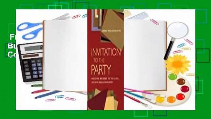 Full E-book  Invitation to the Party: Building Bridges to the Arts, Culture and Community  For