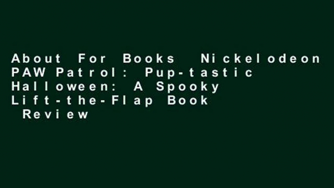 About For Books  Nickelodeon PAW Patrol: Pup-tastic Halloween: A Spooky Lift-the-Flap Book  Review