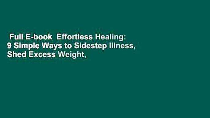 Full E-book  Effortless Healing: 9 Simple Ways to Sidestep Illness, Shed Excess Weight, and Help