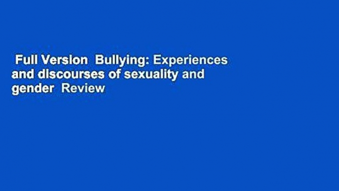 Full Version  Bullying: Experiences and discourses of sexuality and gender  Review