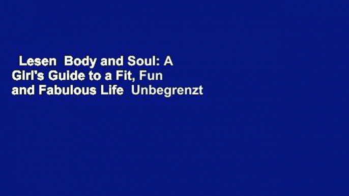 Lesen  Body and Soul: A Girl's Guide to a Fit, Fun and Fabulous Life  Unbegrenzt