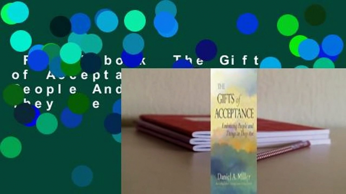 Full E-book  The Gifts of Acceptance: Embracing People And Things as They Are  For Online