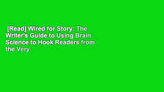 [Read] Wired for Story: The Writer's Guide to Using Brain Science to Hook Readers from the Very