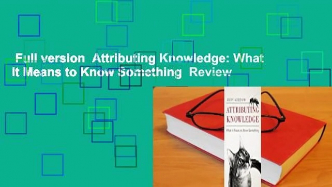 Full version  Attributing Knowledge: What It Means to Know Something  Review