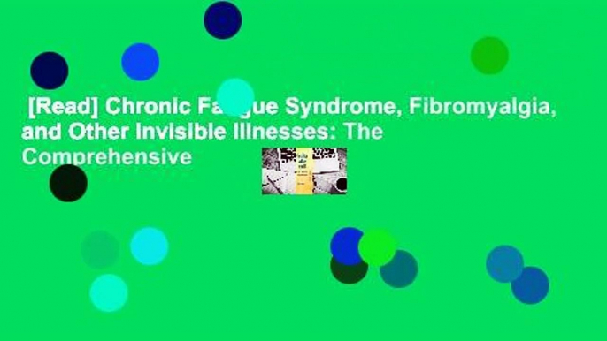 [Read] Chronic Fatigue Syndrome, Fibromyalgia, and Other Invisible Illnesses: The Comprehensive