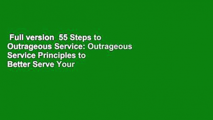 Full version  55 Steps to Outrageous Service: Outrageous Service Principles to Better Serve Your