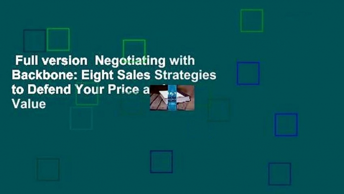 Full version  Negotiating with Backbone: Eight Sales Strategies to Defend Your Price and Value