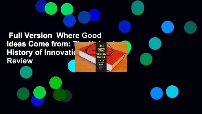 Full Version  Where Good Ideas Come from: The Natural History of Innovation  Review