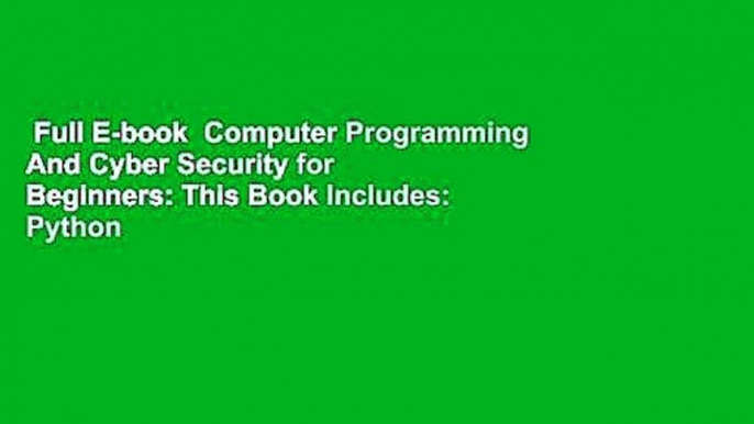 Full E-book  Computer Programming And Cyber Security for Beginners: This Book Includes: Python