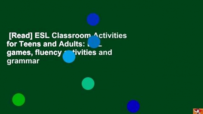 [Read] ESL Classroom Activities for Teens and Adults: ESL games, fluency activities and grammar