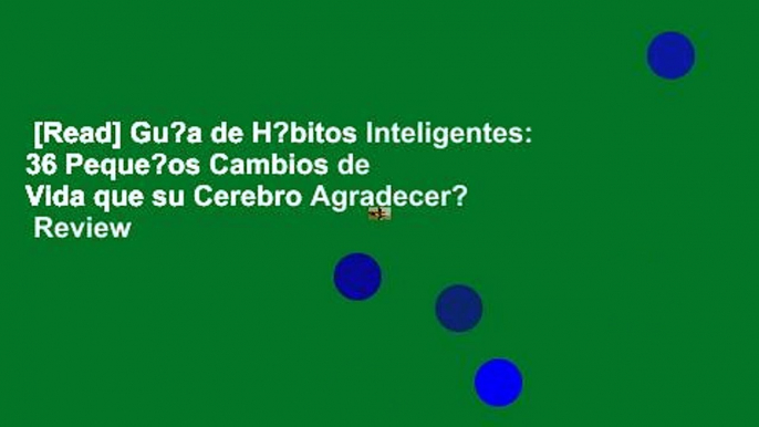 [Read] Gu?a de H?bitos Inteligentes: 36 Peque?os Cambios de Vida que su Cerebro Agradecer?  Review