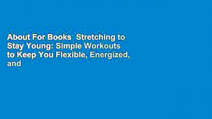 About For Books  Stretching to Stay Young: Simple Workouts to Keep You Flexible, Energized, and