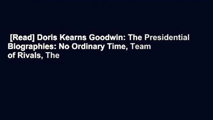 [Read] Doris Kearns Goodwin: The Presidential Biographies: No Ordinary Time, Team of Rivals, The