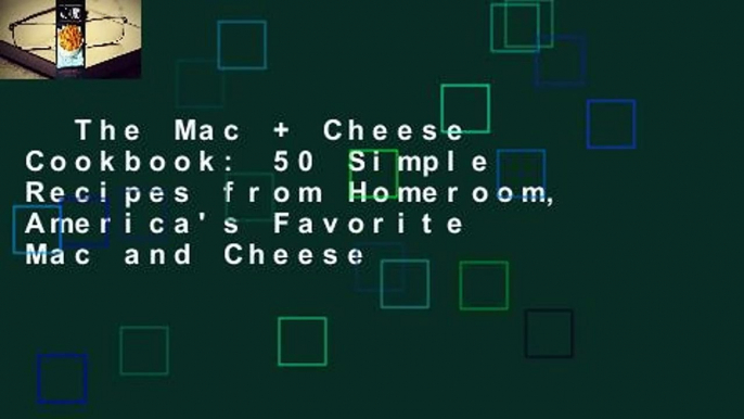 The Mac + Cheese Cookbook: 50 Simple Recipes from Homeroom, America's Favorite Mac and Cheese