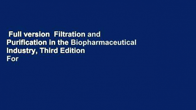 Full version  Filtration and Purification in the Biopharmaceutical Industry, Third Edition  For